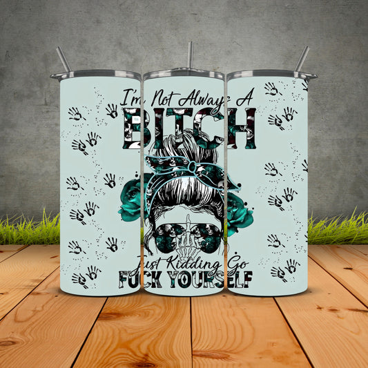 Im Not Always A Bitch Just Kidding Tumbler