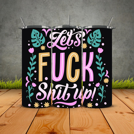 Lets Fuck Shit Up Tumbler